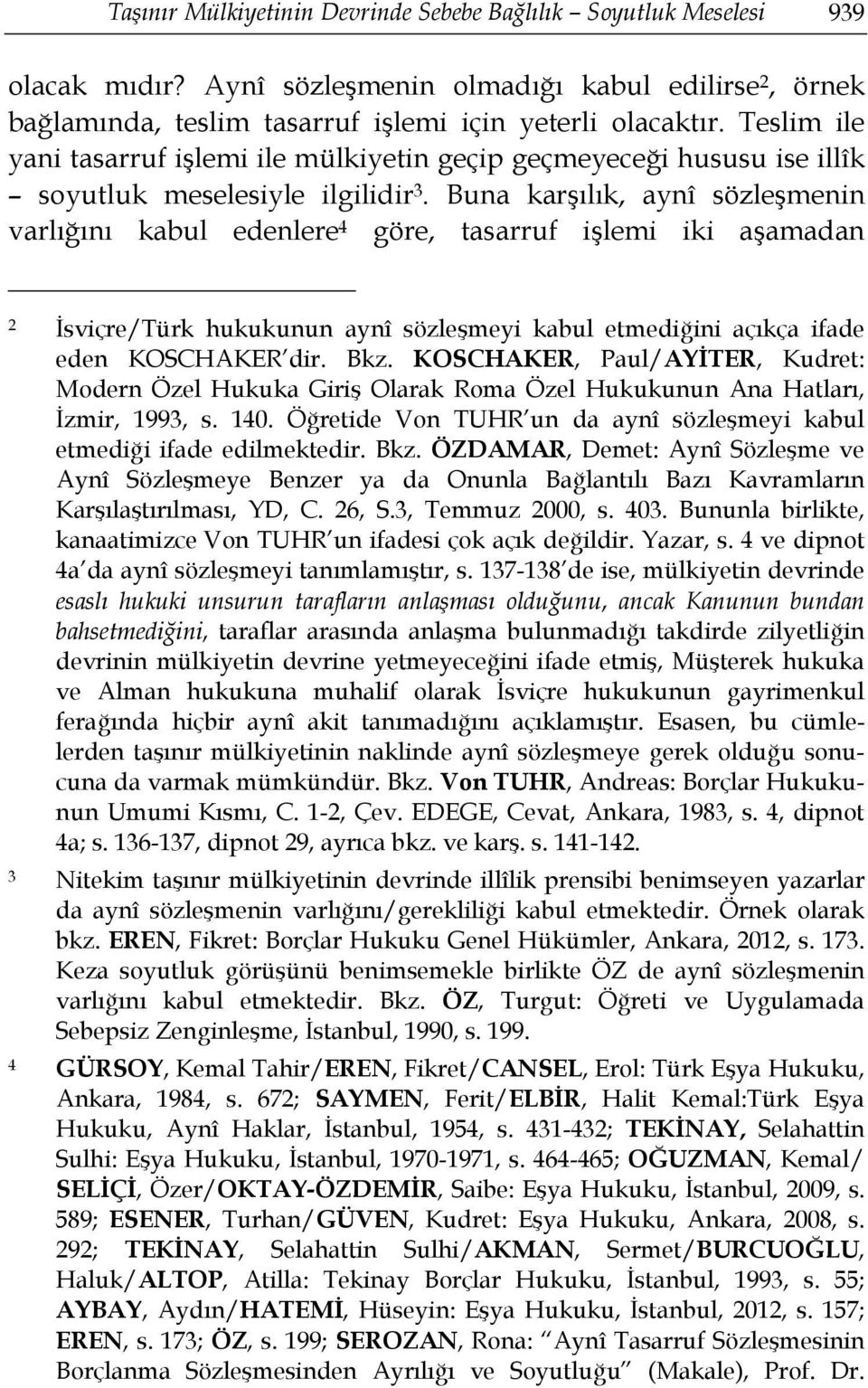 Buna karşılık, aynî sözleşmenin varlığını kabul edenlere 4 göre, tasarruf işlemi iki aşamadan 2 İsviçre/Türk hukukunun aynî sözleşmeyi kabul etmediğini açıkça ifade eden KOSCHAKER dir. Bkz.