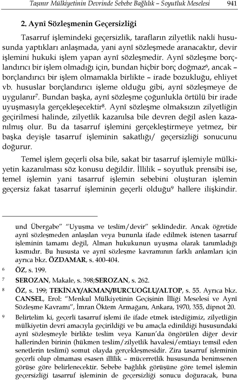 sözleşmedir. Aynî sözleşme borçlandırıcı bir işlem olmadığı için, bundan hiçbir borç doğmaz 6, ancak borçlandırıcı bir işlem olmamakla birlikte irade bozukluğu, ehliyet vb.