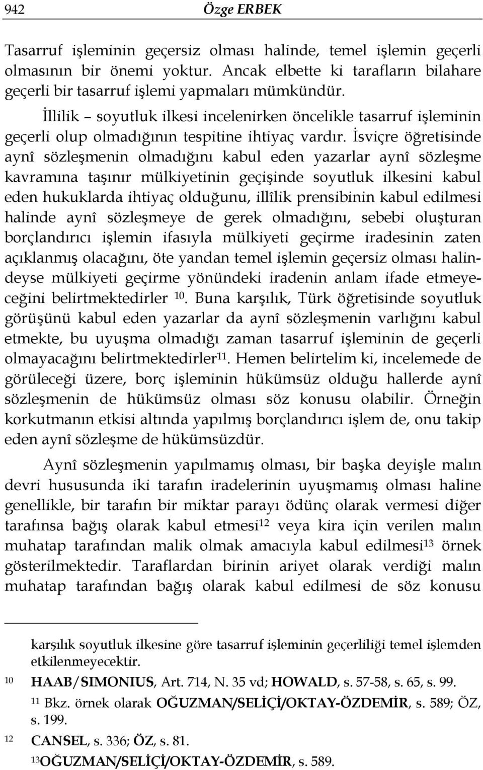 İsviçre öğretisinde aynî sözleşmenin olmadığını kabul eden yazarlar aynî sözleşme kavramına taşınır mülkiyetinin geçişinde soyutluk ilkesini kabul eden hukuklarda ihtiyaç olduğunu, illîlik