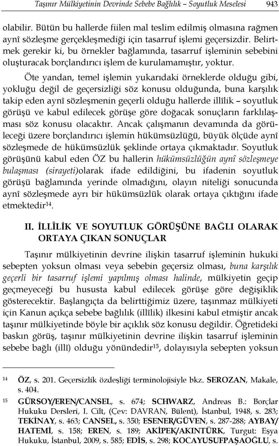 Belirtmek gerekir ki, bu örnekler bağlamında, tasarruf işleminin sebebini oluşturacak borçlandırıcı işlem de kurulamamıştır, yoktur.