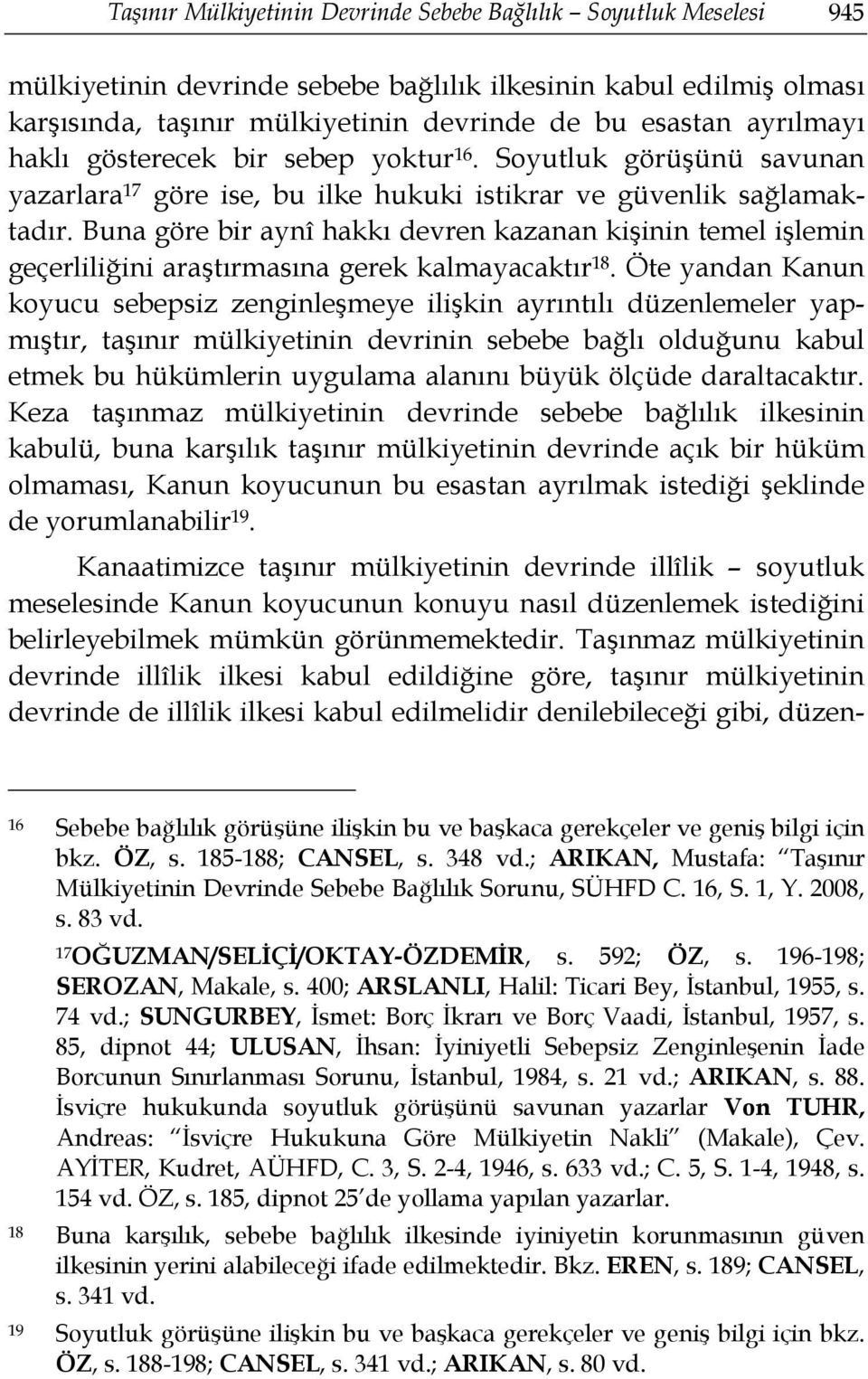 Buna göre bir aynî hakkı devren kazanan kişinin temel işlemin geçerliliğini araştırmasına gerek kalmayacaktır 18.