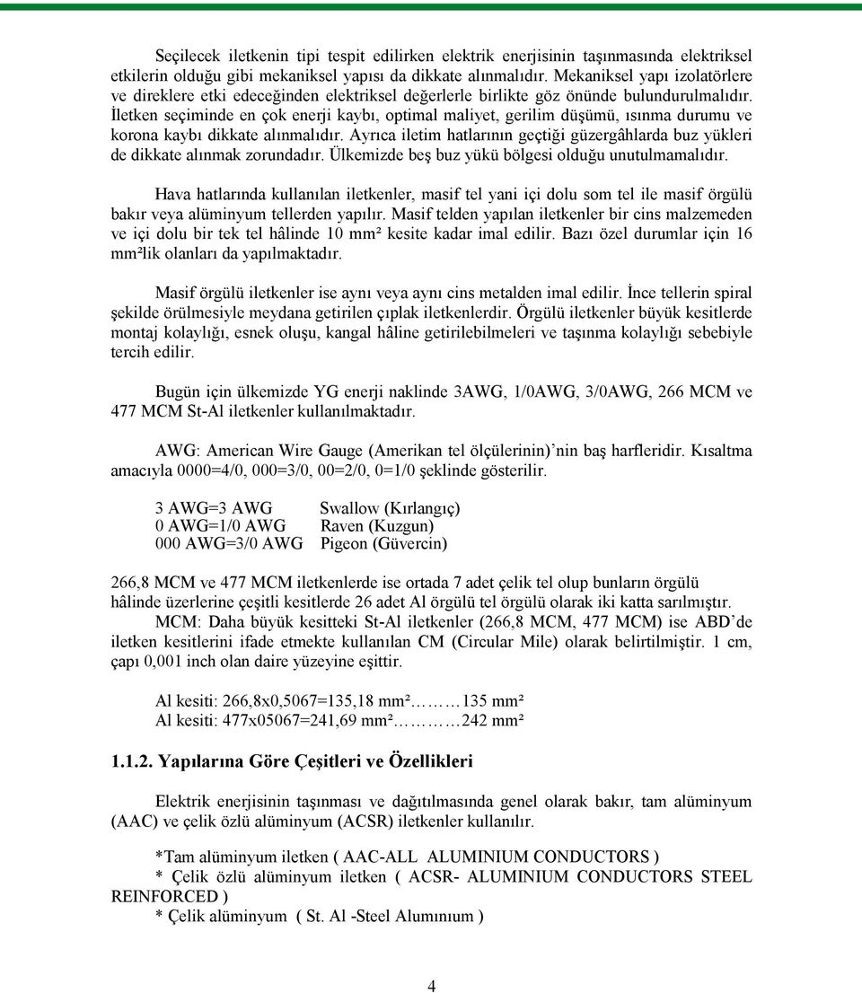 İletken seçiminde en çok enerji kaybı, optimal maliyet, gerilim düşümü, ısınma durumu ve korona kaybı dikkate alınmalıdır.