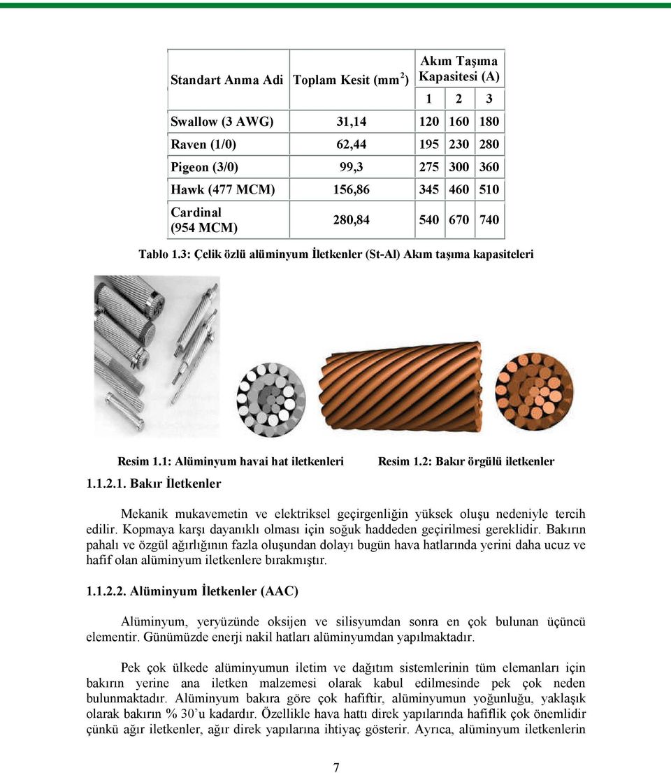 2: Bakır örgülü iletkenler Mekanik mukavemetin ve elektriksel geçirgenliğin yüksek oluşu nedeniyle tercih edilir. Kopmaya karşı dayanıklı olması için soğuk haddeden geçirilmesi gereklidir.