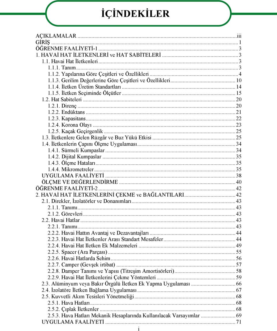 Hat Sabiteleri...20 1.2.1. Direnç...20 1.2.2. Endüktans...21 1.2.3. Kapasitans...22 1.2.4. Korona Olayı...23 1.2.5. Kaçak Geçirgenlik...25 1.3. İletkenlere Gelen Rüzgâr ve Buz Yükü Etkisi...25 1.4. İletkenlerin Çapını Ölçme Uygulaması.