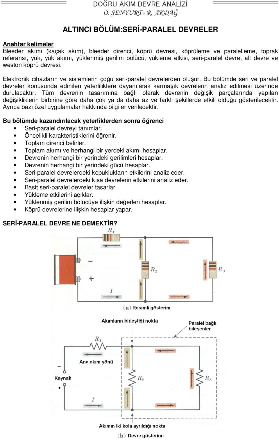 Bu bölümde seri ve paralel devreler konusunda edinilen yeterliliklere dayanılarak karmaşık devrelerin analiz edilmesi üzerinde durulacaktır.