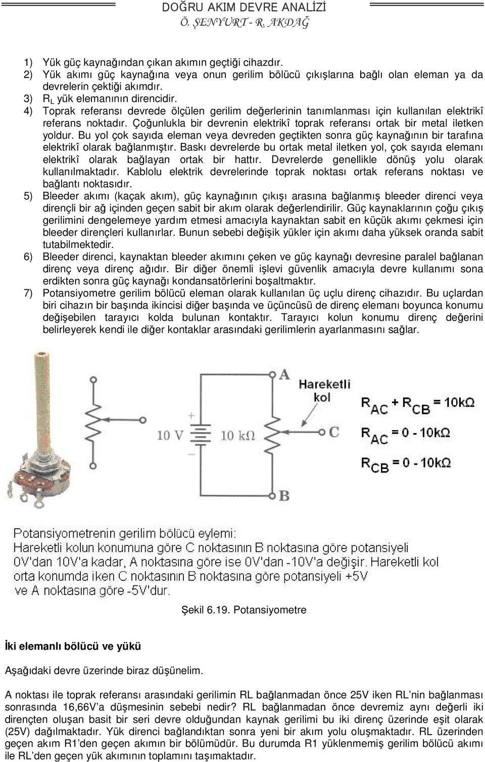 Çoğunlukla bir devrenin elektrikî toprak referansı ortak bir metal iletken yoldur. Bu yol çok sayıda eleman veya devreden geçtikten sonra güç kaynağının bir tarafına elektrikî olarak bağlanmıştır.