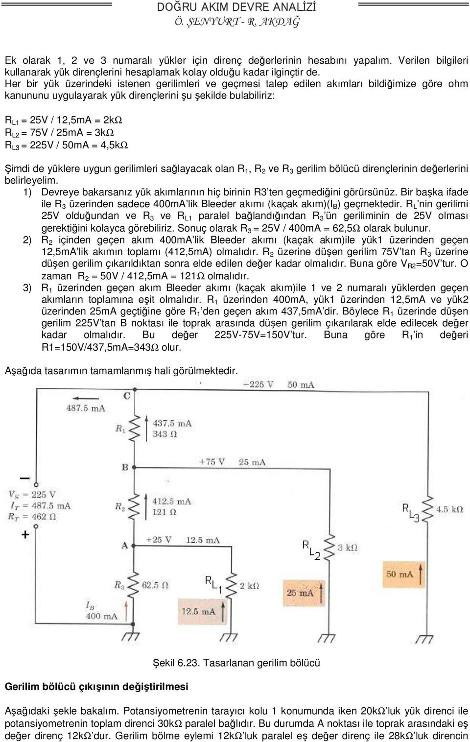 25mA = 3kΩ R L3 = 225V / 50mA = 4,5kΩ Şimdi de yüklere uygun gerilimleri sağlayacak olan R 1, R 2 ve R 3 gerilim bölücü dirençlerinin değerlerini belirleyelim.