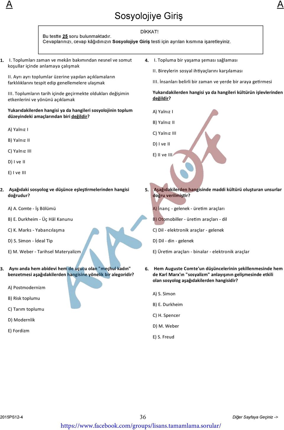 Toplumların tarih içinde geçirmekte oldukları değişimin etkenlerini ve yönünü açıklamak Yukarıdakilerden hangisi ya da hangileri sosyolojinin toplum düzeyindeki amaçlarından biri ) Yalnız I B) Yalnız