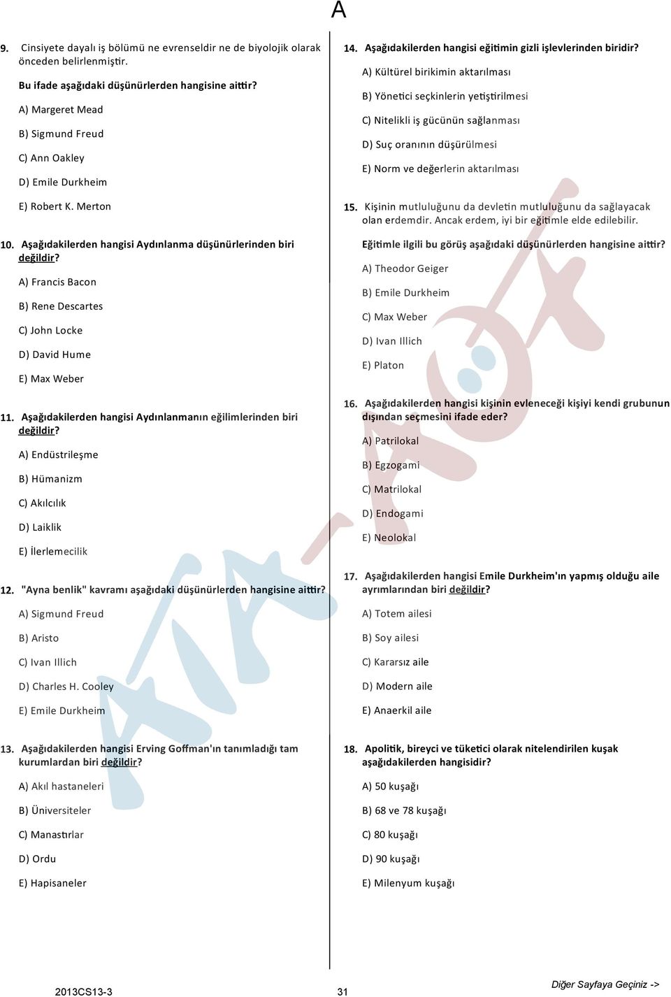 ) Kültürel birikimin aktarılması B) Yöne ci seçkinlerin ye ş rilmesi C) Nitelikli iş gücünün sağlanması D) Suç oranının düşürülmesi E) Norm ve değerlerin aktarılması Kişinin mutluluğunu da devle n