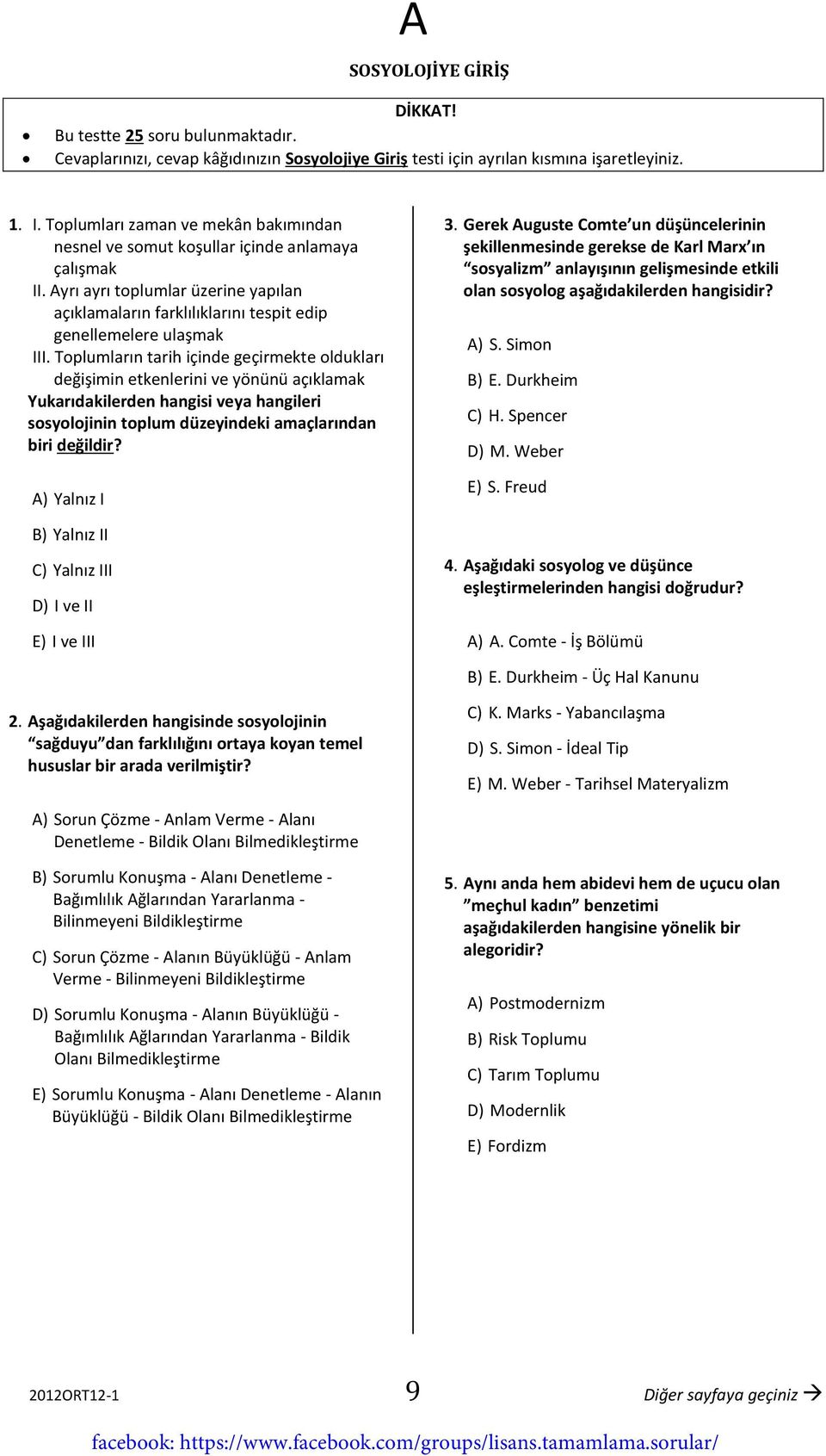 Toplumların tarih içinde geçirmekte oldukları değişimin etkenlerini ve yönünü açıklamak Yukarıdakilerden hangisi veya hangileri sosyolojinin toplum düzeyindeki amaçlarından biri ) Yalnız I B) Yalnız