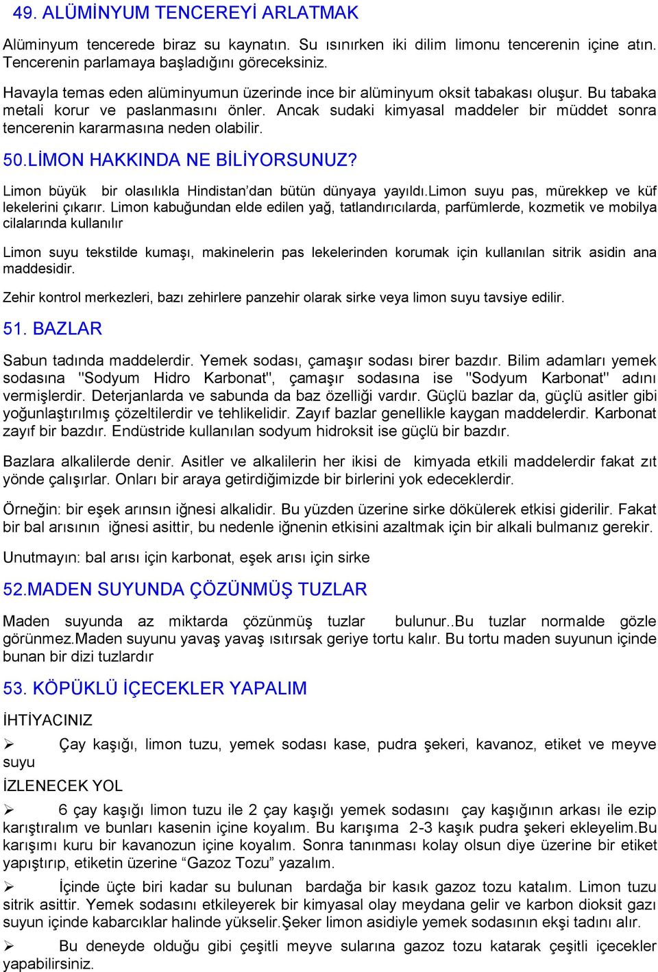 Ancak sudaki kimyasal maddeler bir müddet sonra tencerenin kararmasına neden olabilir. 50.LĠMON HAKKINDA NE BĠLĠYORSUNUZ? Limon büyük bir olasılıkla Hindistan dan bütün dünyaya yayıldı.