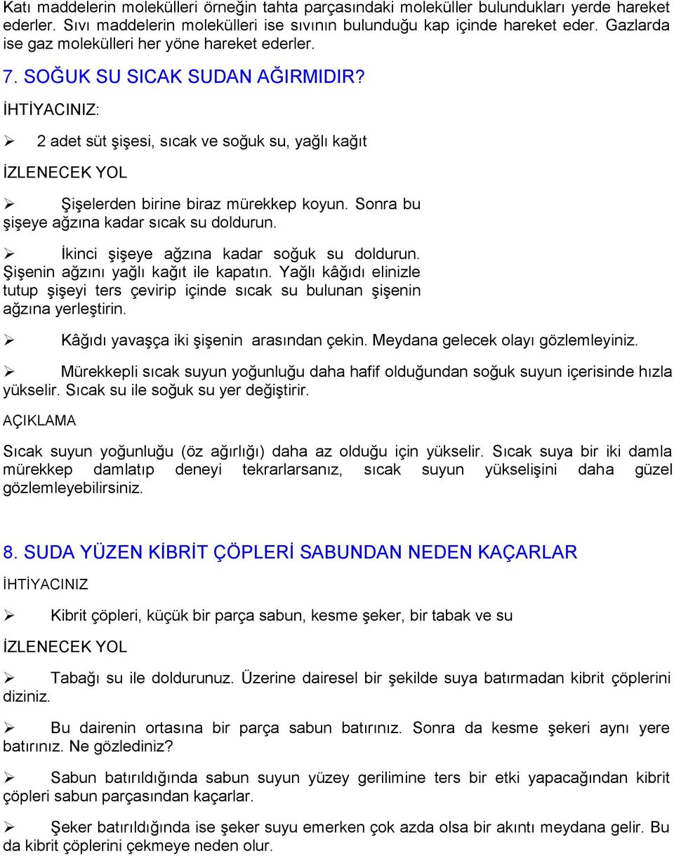 Sonra bu ĢiĢeye ağzına kadar sıcak su doldurun. Ġkinci ĢiĢeye ağzına kadar soğuk su doldurun. ġiģenin ağzını yağlı kağıt ile kapatın.