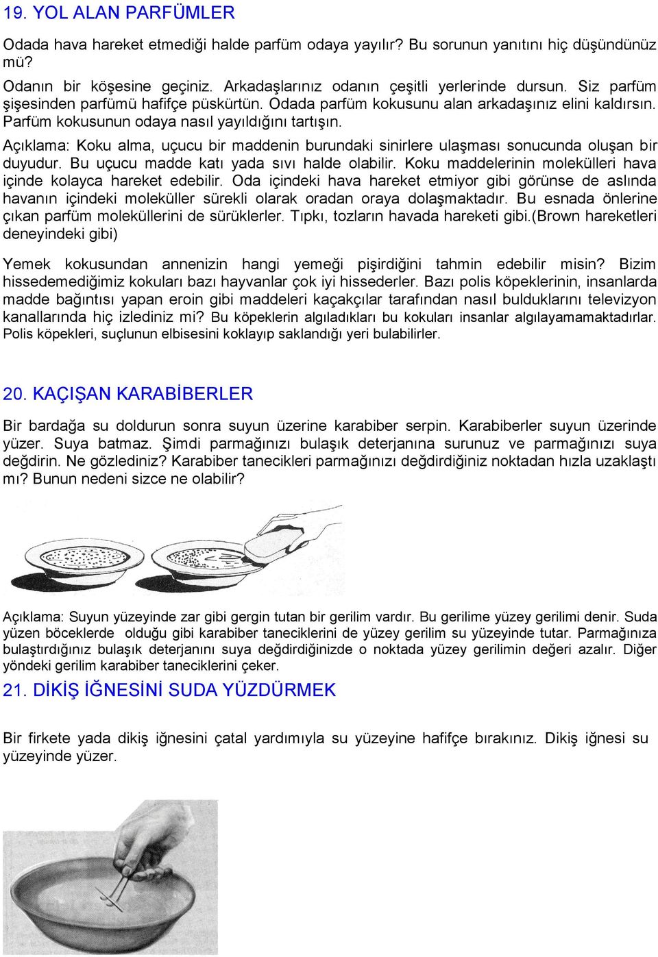 Açıklama: Koku alma, uçucu bir maddenin burundaki sinirlere ulaģması sonucunda oluģan bir duyudur. Bu uçucu madde katı yada sıvı halde olabilir.