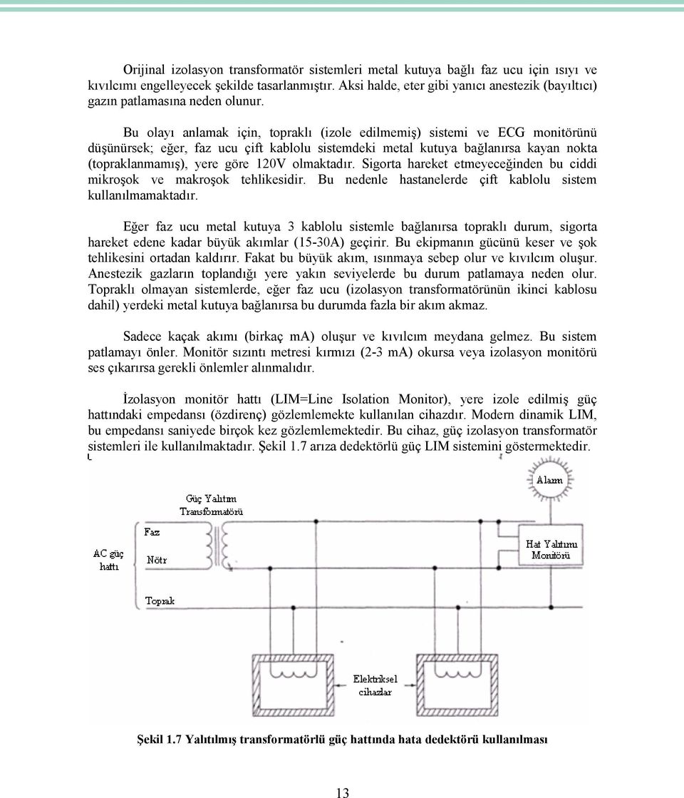 Bu olayı anlamak için, topraklı (izole edilmemiş) sistemi ve ECG monitörünü düşünürsek; eğer, faz ucu çift kablolu sistemdeki metal kutuya bağlanırsa kayan nokta (topraklanmamış), yere göre 120V