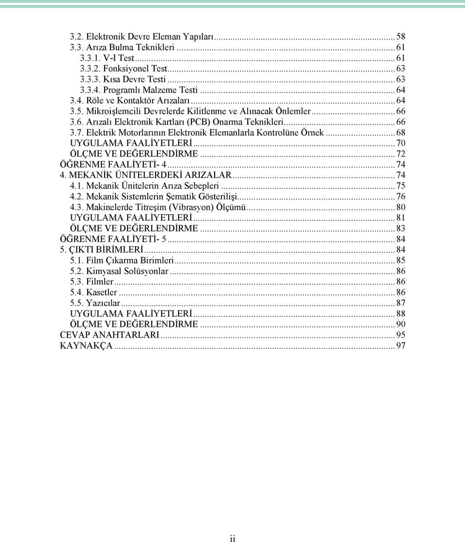 Elektrik Motorlarının Elektronik Elemanlarla Kontrolüne Örnek...68 UYGULAMA FAALİYETLERİ...70 ÖLÇME VE DEĞERLENDİRME...72 ÖĞRENME FAALİYETİ- 4...74 4. MEKANİK ÜNİTELERDEKİ ARIZALAR...74 4.1.