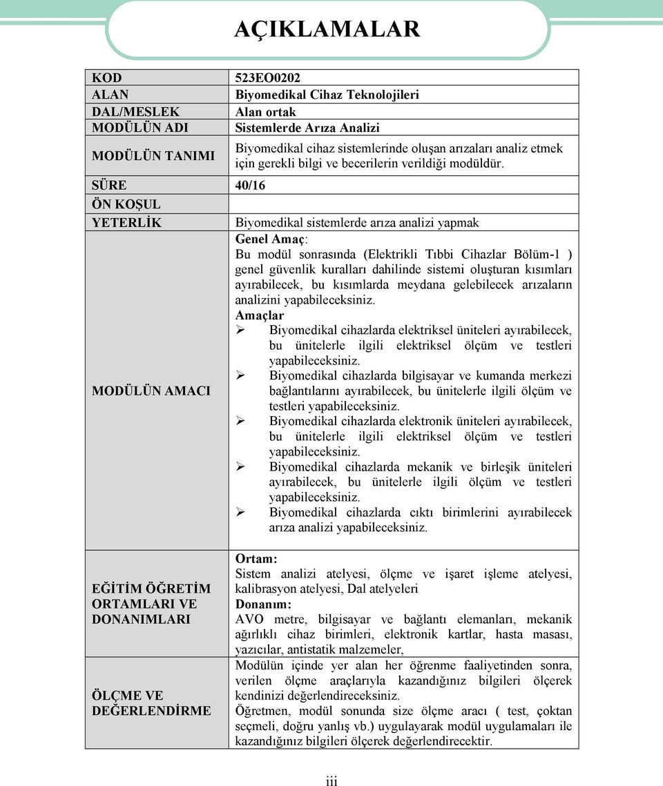 Biyomedikal sistemlerde arıza analizi yapmak Genel Amaç: Bu modül sonrasında (Elektrikli Tıbbi Cihazlar Bölüm-1 ) genel güvenlik kuralları dahilinde sistemi oluşturan kısımları ayırabilecek, bu