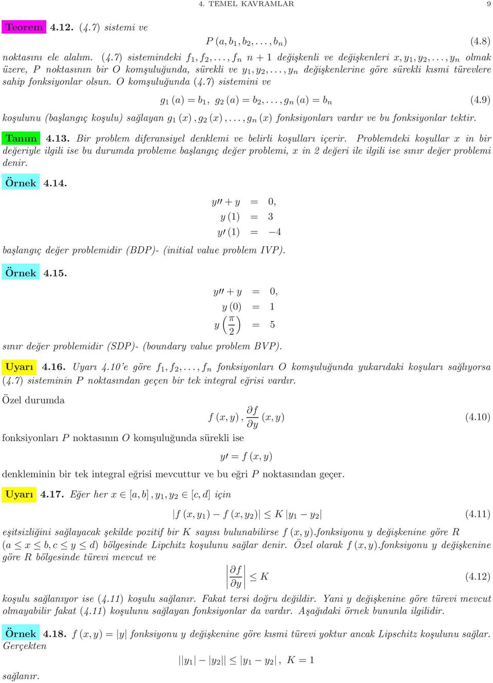..,g n a) = b n 4.9) koşulunu başlangıç koşulu) sağlayan g ),g ),...,g n ) fonksiyonları vardır ve bu fonksiyonlar tektir. Tanım 4.3. Bir problem diferansiyel denklemi ve belirli koşulları içerir.