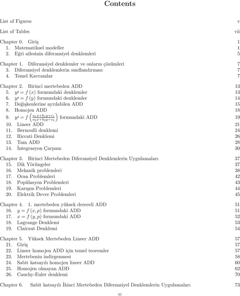 Değişkenlerine ayrılabilen ADD 5 8. Homojen ADD ) 8 9. y = f a+b y+c a +b y+c formundaki ADD 9. Lineer ADD. Bernoulli denklemi 4. Riccati Denklemi 6 3. Tam ADD 8 4. İntegrasyon Çarpanı 3 Chapter 3.