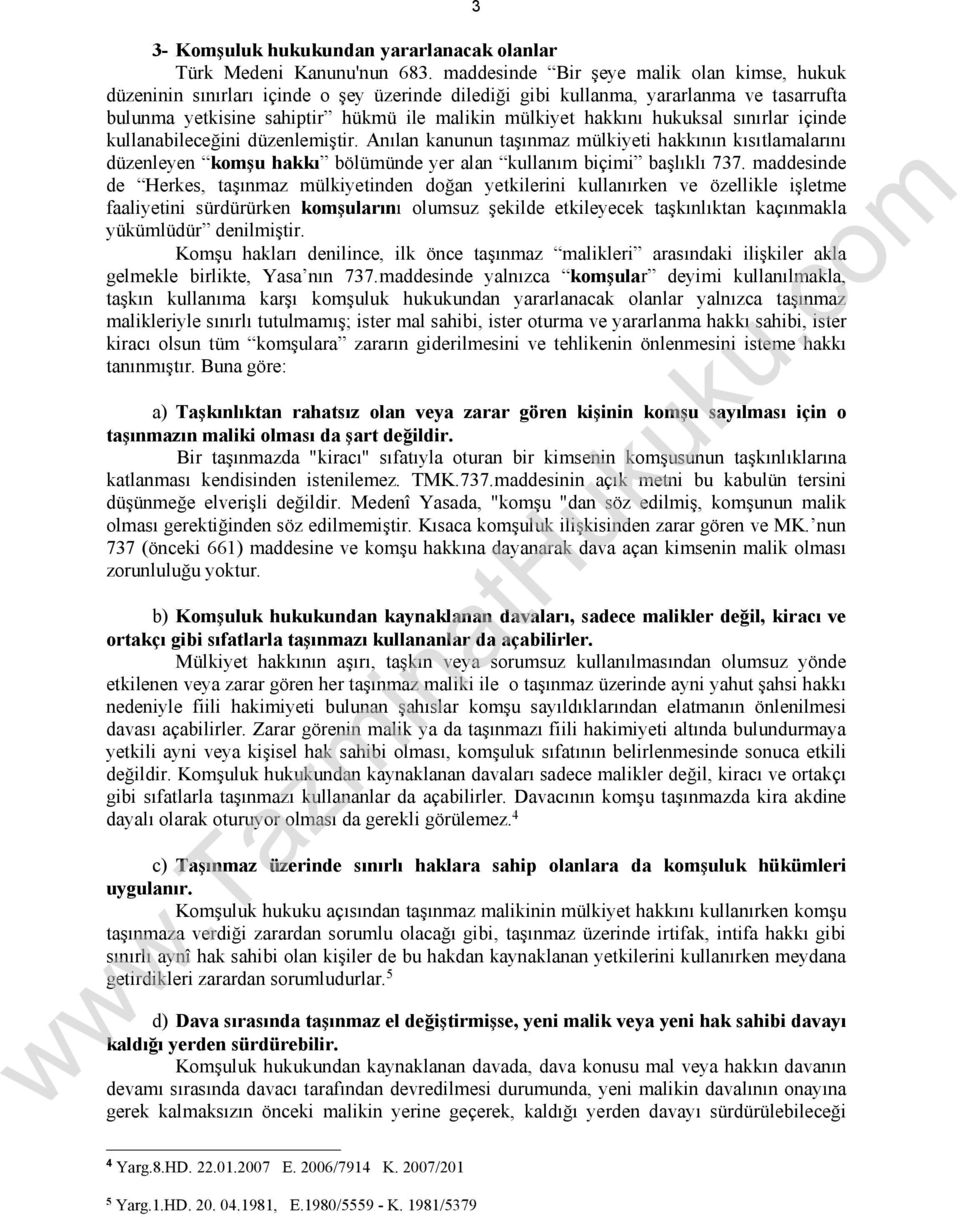 hukuksal sınırlar içinde kullanabileceğini düzenlemiştir. Anılan kanunun taşınmaz mülkiyeti hakkının kısıtlamalarını düzenleyen komşu hakkı bölümünde yer alan kullanım biçimi başlıklı 737.