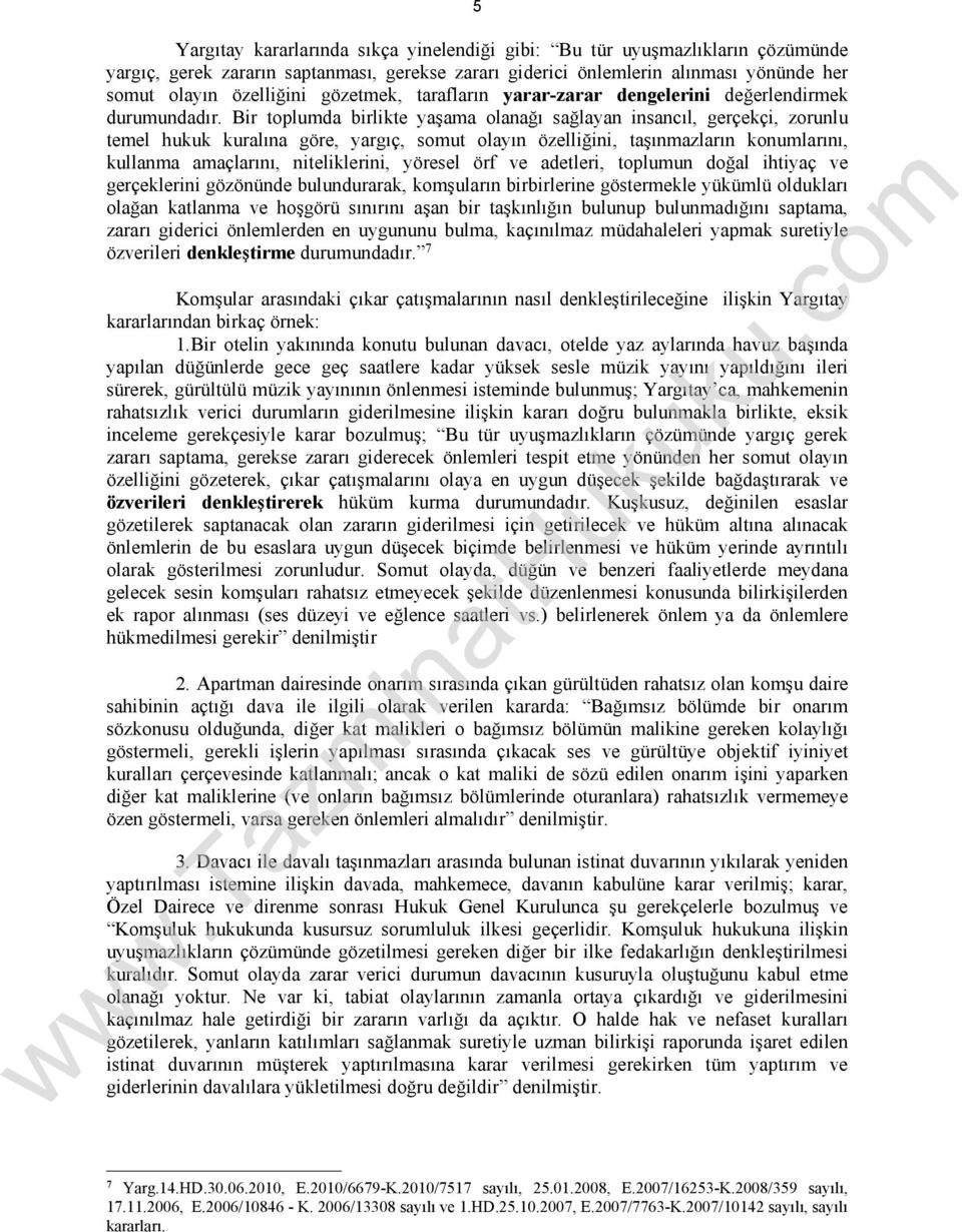 Bir toplumda birlikte yaşama olanağı sağlayan insancıl, gerçekçi, zorunlu temel hukuk kuralına göre, yargıç, somut olayın özelliğini, taşınmazların konumlarını, kullanma amaçlarını, niteliklerini,