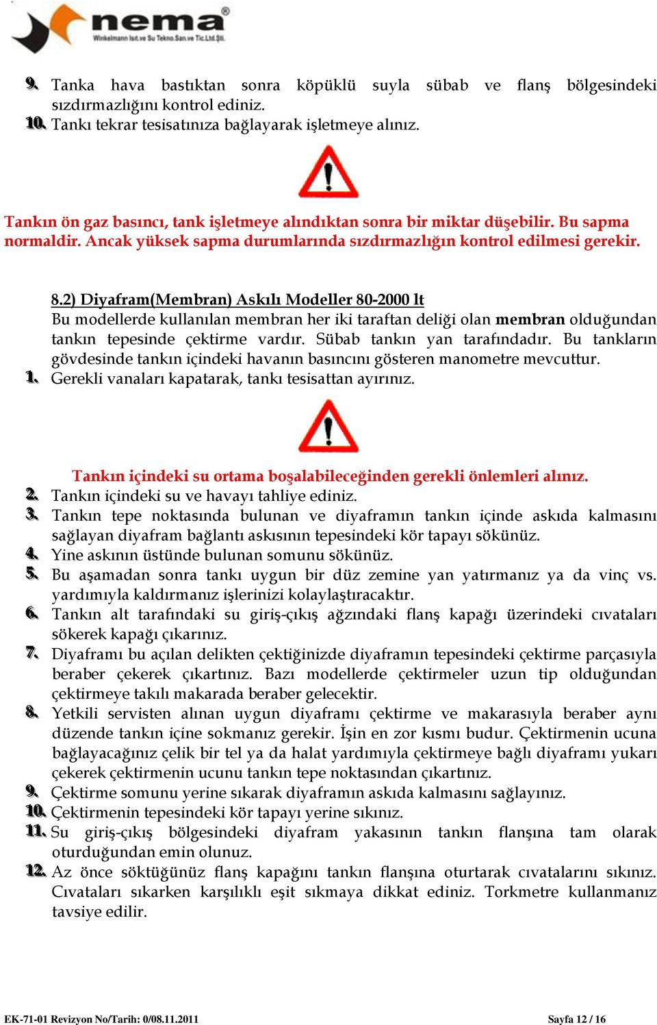 2) Diyafram(Membran) Askılı Modeller 80-2000 lt Bu modellerde kullanılan membran her iki taraftan deliği olan membran olduğundan tankın tepesinde çektirme vardır. Sübab tankın yan tarafındadır.