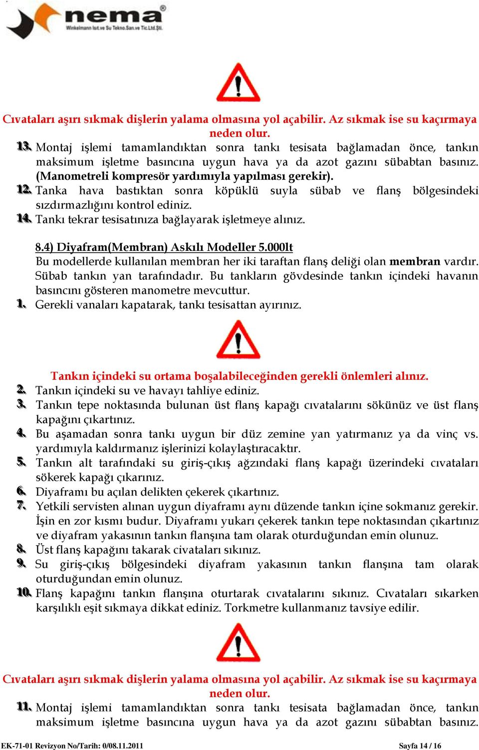 (Manometreli kompresör yardımıyla yapılması gerekir). 1122.. Tanka hava bastıktan sonra köpüklü suyla sübab ve flanş bölgesindeki sızdırmazlığını kontrol ediniz. 1144.