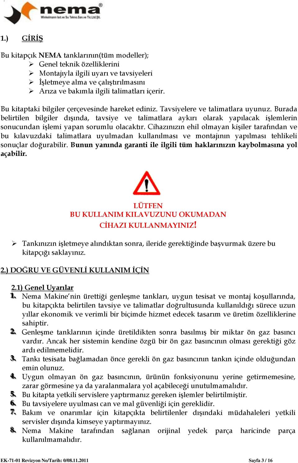 Burada belirtilen bilgiler dışında, tavsiye ve talimatlara aykırı olarak yapılacak işlemlerin sonucundan işlemi yapan sorumlu olacaktır.