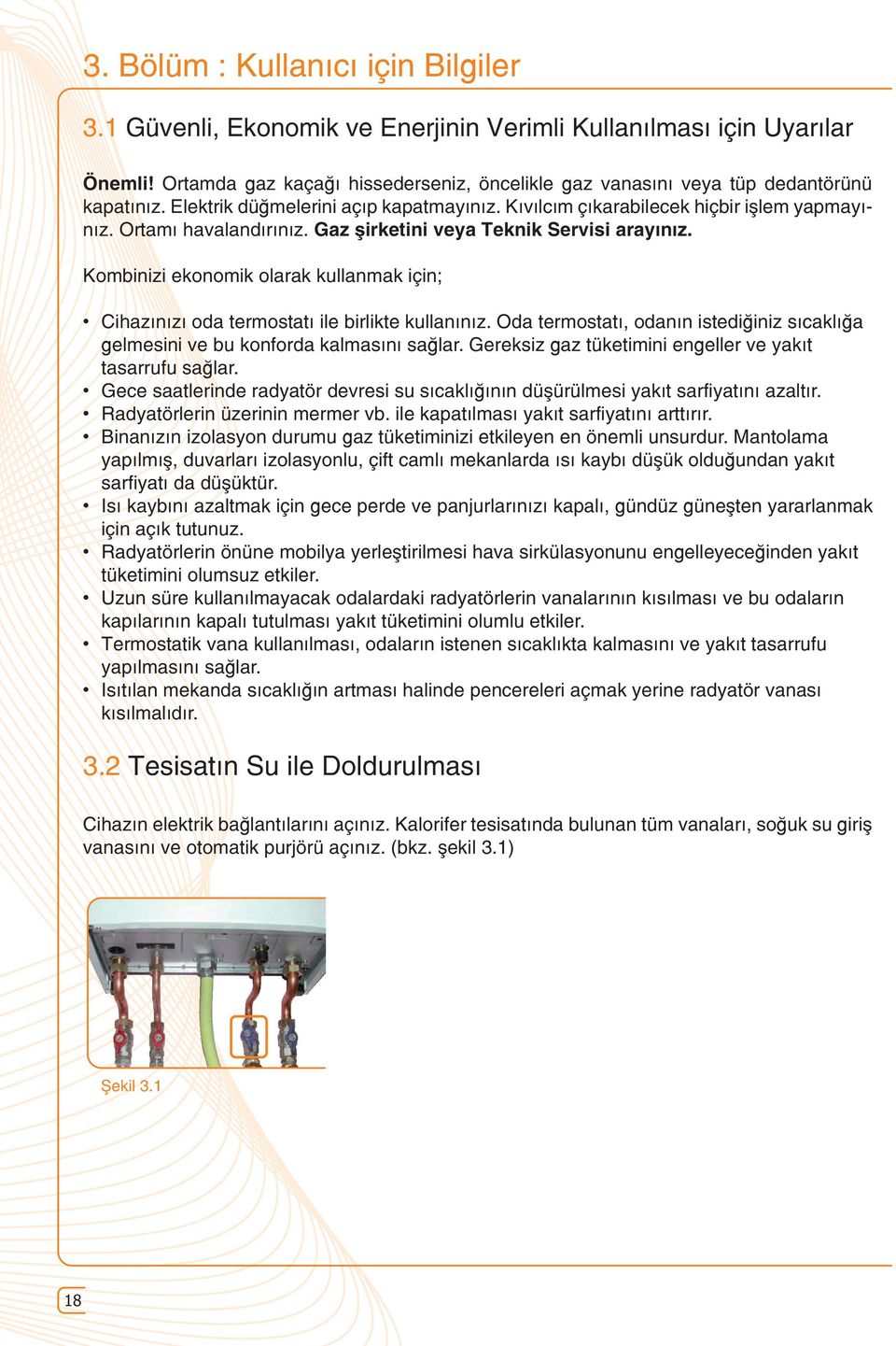 Gaz şirketini veya Teknik Servisi arayınız. Kombinizi ekonomik olarak kullanmak için; Cihazınızı oda termostatı ile birlikte kullanınız.