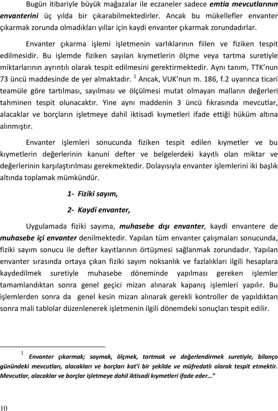 Bu işlemde fiziken sayılan kıymetlerin ölçme veya tartma suretiyle miktarlarının ayrıntılı olarak tespit edilmesini gerektirmektedir. Aynı tanım, TTK nun 73 üncü maddesinde de yer almaktadır.