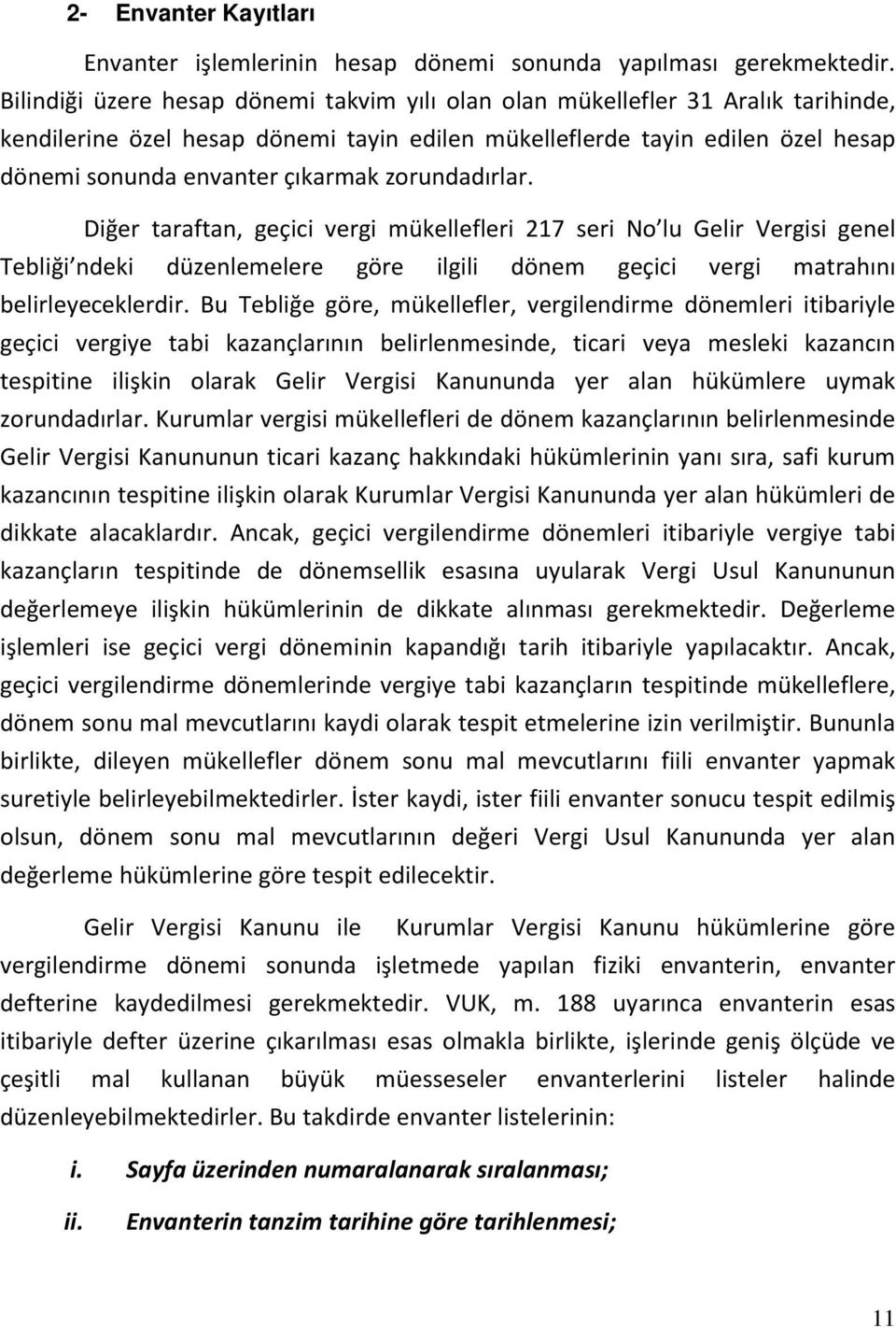 zorundadırlar. Diğer taraftan, geçici vergi mükellefleri 217 seri No lu Gelir Vergisi genel Tebliği ndeki düzenlemelere göre ilgili dönem geçici vergi matrahını belirleyeceklerdir.