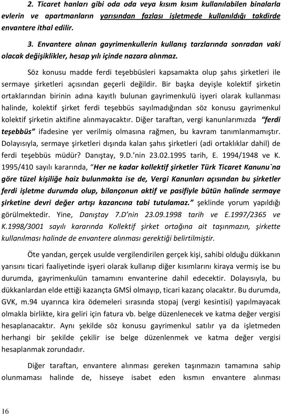 Söz konusu madde ferdi teşebbüsleri kapsamakta olup şahıs şirketleri ile sermaye şirketleri açısından geçerli değildir.