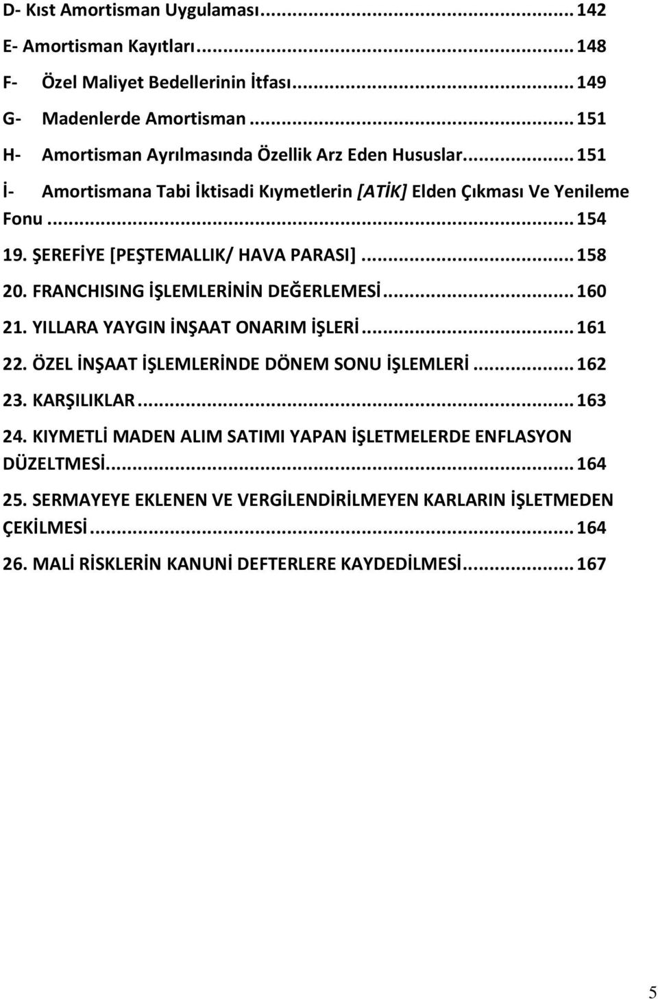 ŞEREFİYE [PEŞTEMALLIK/ HAVA PARASI]... 158 20. FRANCHISING İŞLEMLERİNİN DEĞERLEMESİ... 160 21. YILLARA YAYGIN İNŞAAT ONARIM İŞLERİ... 161 22.