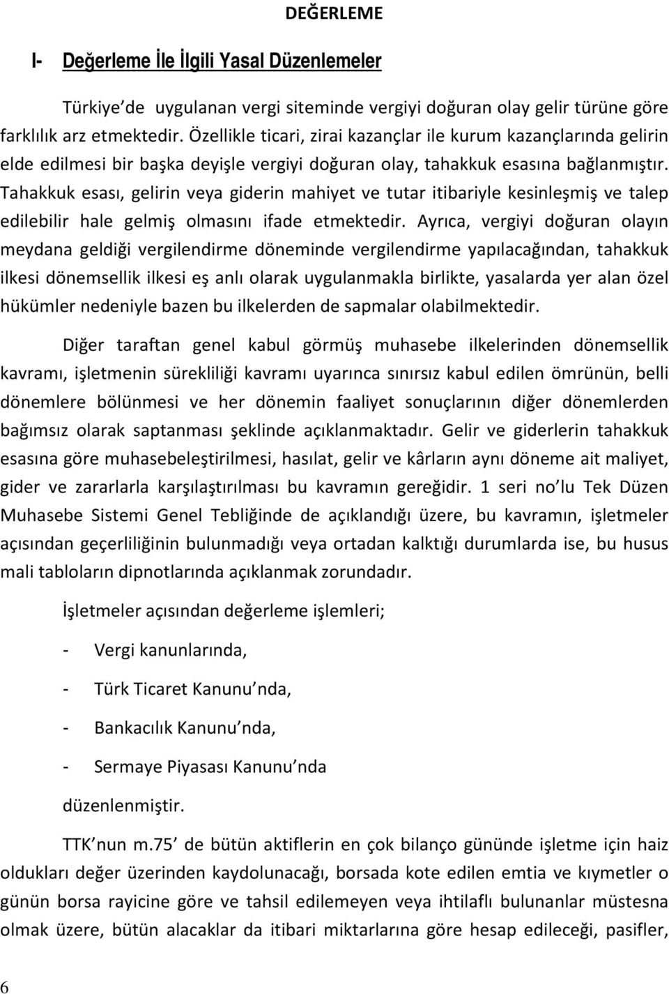 Tahakkuk esası, gelirin veya giderin mahiyet ve tutar itibariyle kesinleşmiş ve talep edilebilir hale gelmiş olmasını ifade etmektedir.