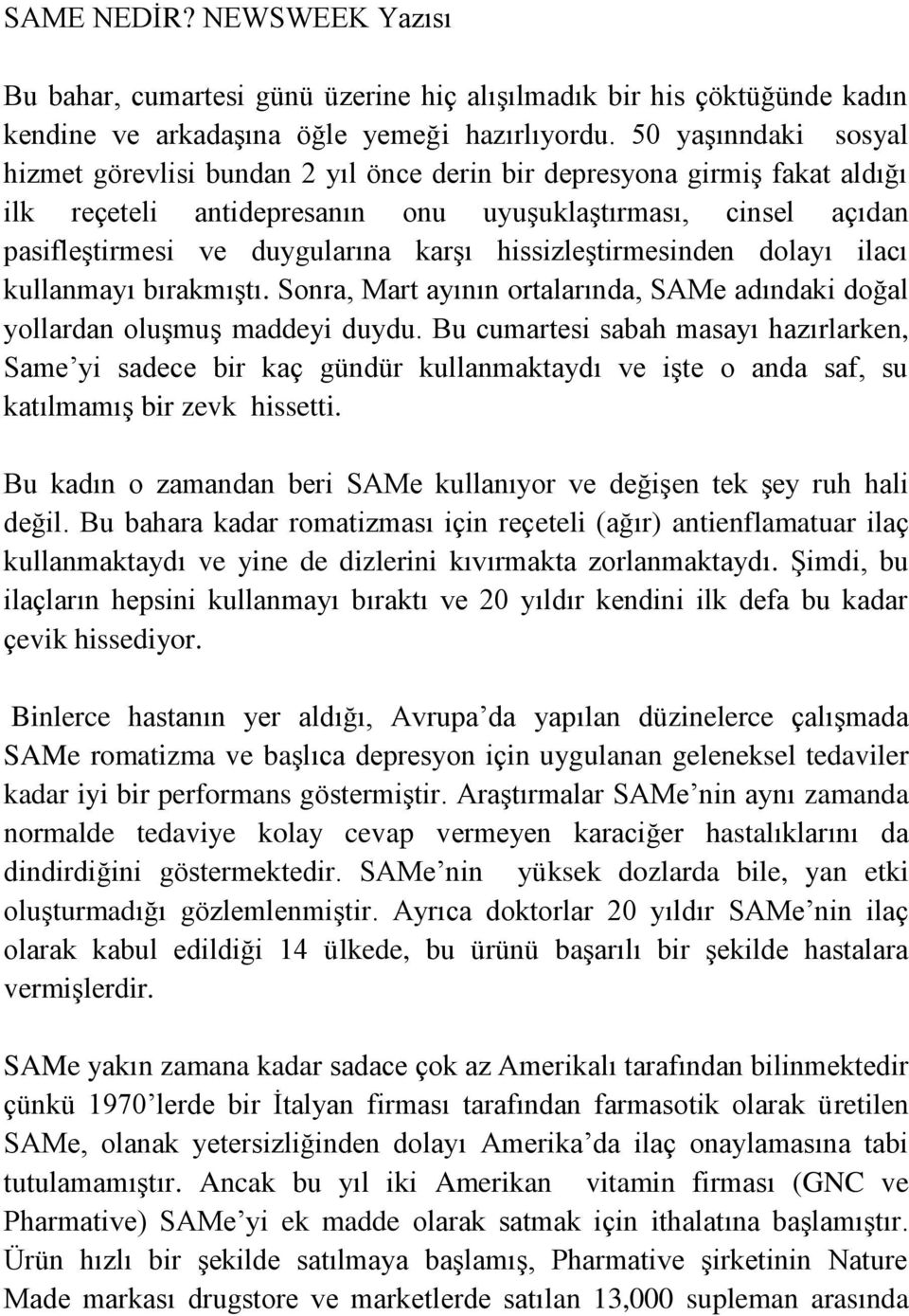 hissizleştirmesinden dolayı ilacı kullanmayı bırakmıştı. Sonra, Mart ayının ortalarında, SAMe adındaki doğal yollardan oluşmuş maddeyi duydu.