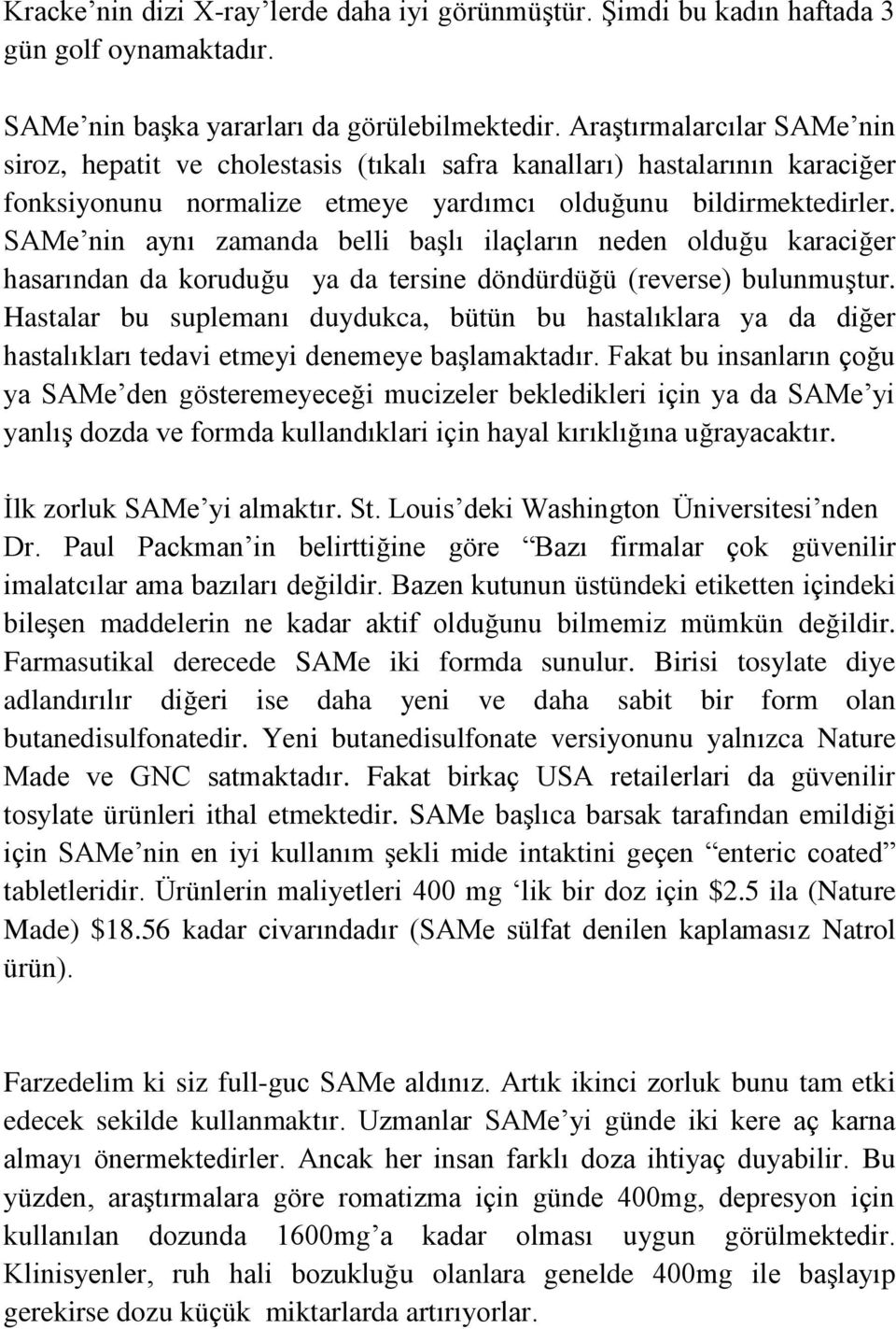 SAMe nin aynı zamanda belli başlı ilaçların neden olduğu karaciğer hasarından da koruduğu ya da tersine döndürdüğü (reverse) bulunmuştur.