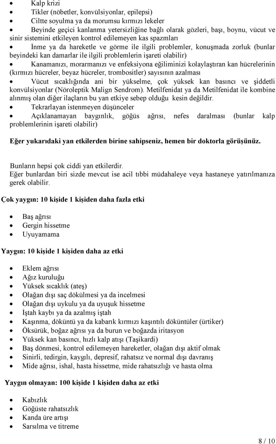 morarmanızı ve enfeksiyona eğilim inizi kolaylaştıran kan hücrelerinin (kırmızı hücreler, beyaz hücreler, trombositler) sayısının azalması Vücut sıcaklığında ani bir yükselme, çok yüksek kan basıncı