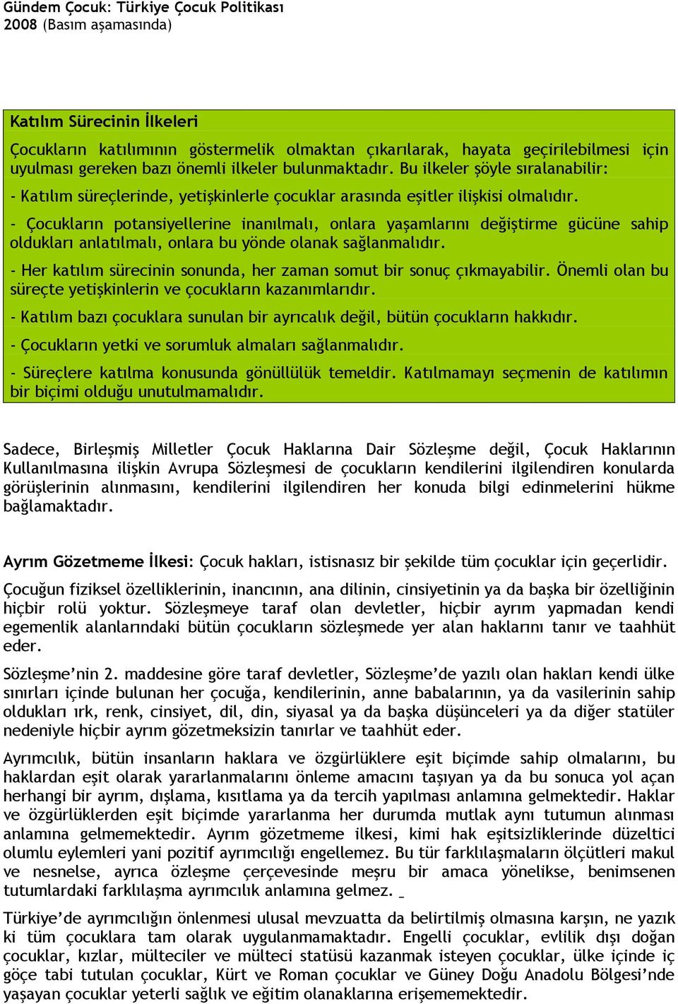 - Çocukların potansiyellerine inanılmalı, onlara yaşamlarını değiştirme gücüne sahip oldukları anlatılmalı, onlara bu yönde olanak sağlanmalıdır.