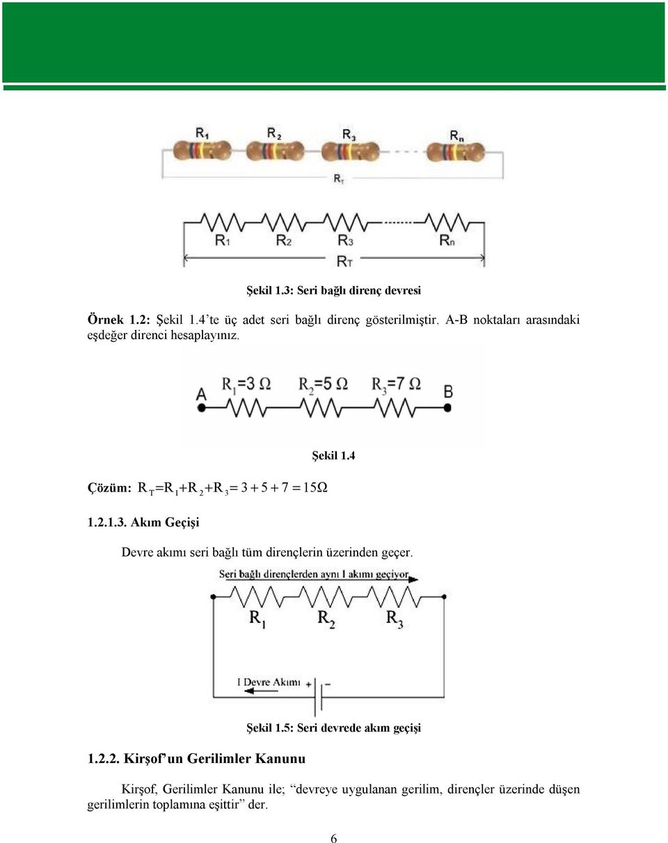 T = R + R 2+ R = 3 + 5 + 7 = 5Ω.2..3. Akım Geçişi Devre akımı seri bağlı tüm dirençlerin üzerinden geçer..2.2. Kirşof un Gerilimler Kanunu Şekil.