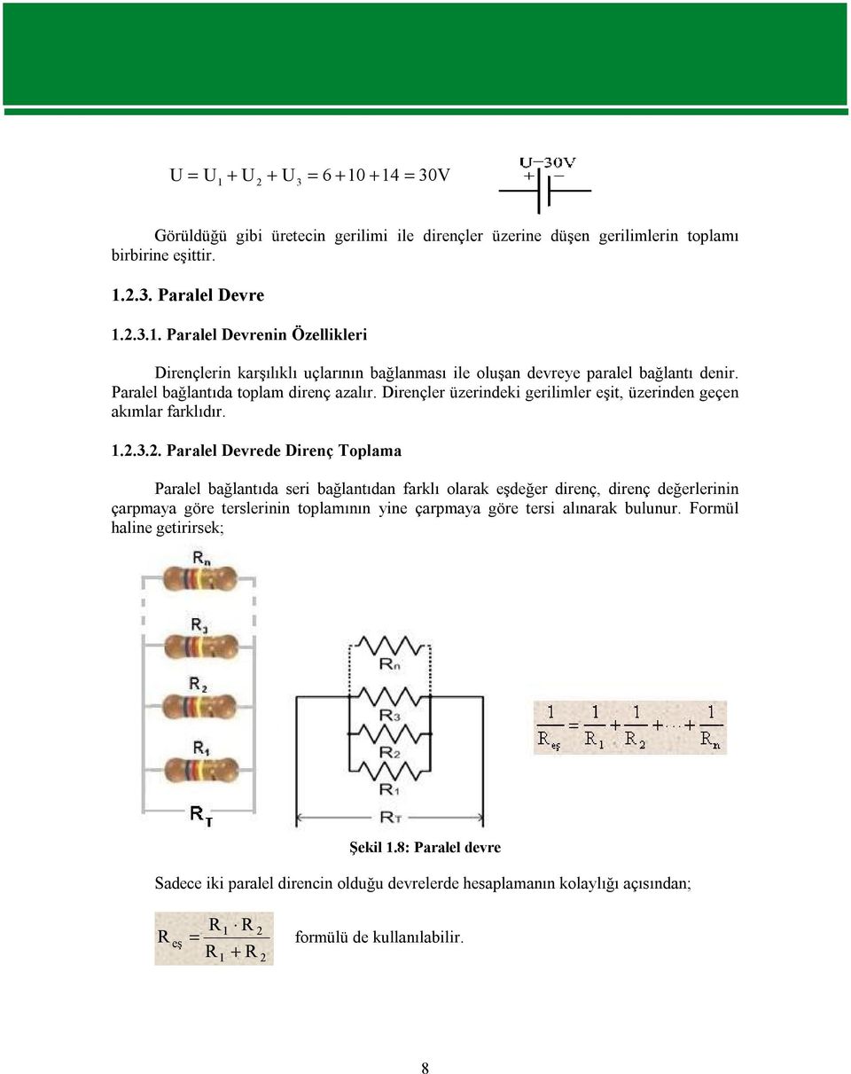 3.2. Paralel Devrede Direnç Toplama Paralel bağlantıda seri bağlantıdan farklı olarak eşdeğer direnç, direnç değerlerinin çarpmaya göre terslerinin toplamının yine çarpmaya göre tersi alınarak