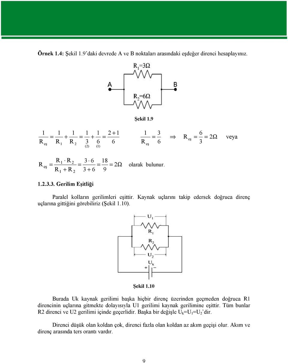 0 Burada Uk kaynak gerilimi başka hiçbir direnç üzerinden geçmeden doğruca R direncinin uçlarına gitmekte dolayısıyla U gerilimi kaynak gerilimine eşittir.
