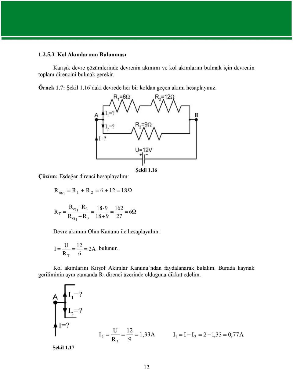 6 R 2 R eş = R + R = 6 + 2 = 8Ω R = R R 8 9 62 = = 8+ 9 27 eş 3 T = eş + R3 6Ω Devre akımını Ohm Kanunu ile hesaplayalım: U 2 I = = = 2A bulunur.