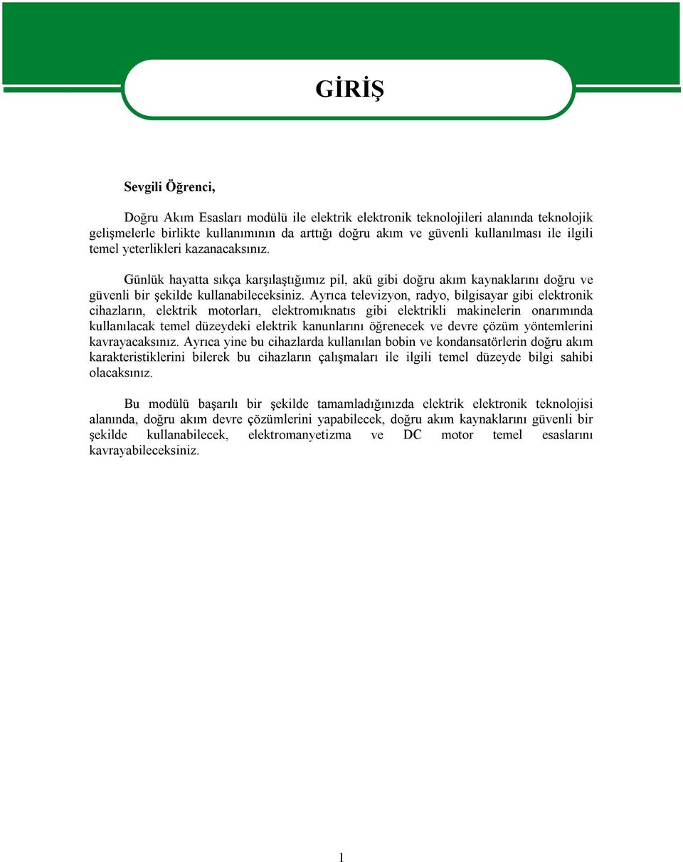 Ayrıca televizyon, radyo, bilgisayar gibi elektronik cihazların, elektrik motorları, elektromıknatıs gibi elektrikli makinelerin onarımında kullanılacak temel düzeydeki elektrik kanunlarını öğrenecek