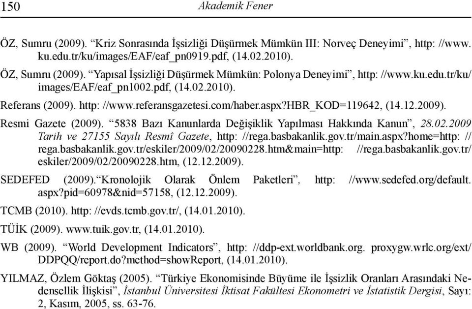 5838 Bazı Kanunlarda Değişiklik Yapılması Hakkında Kanun, 28.02.2009 Tarih ve 27155 Sayılı Resmî Gazete, http: //rega.basbakanlik.gov.tr/main.aspx?home=http: // rega.basbakanlik.gov.tr/eskiler/2009/02/20090228.