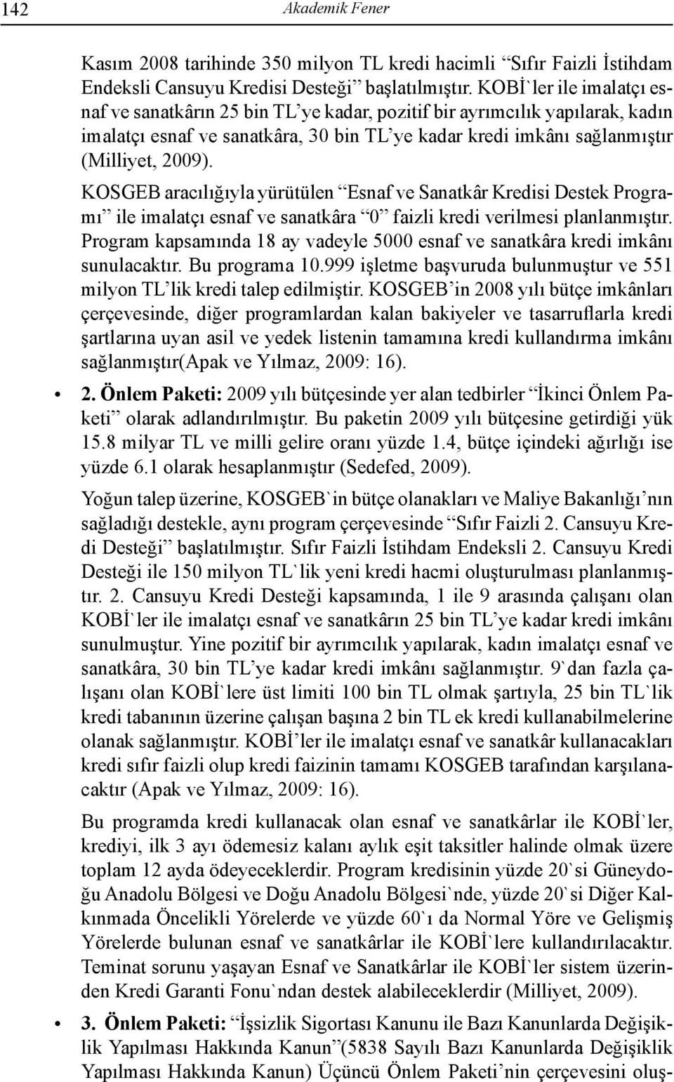 KOSGEB aracılığıyla yürütülen Esnaf ve Sanatkâr Kredisi Destek Programı ile imalatçı esnaf ve sanatkâra 0 faizli kredi verilmesi planlanmıştır.