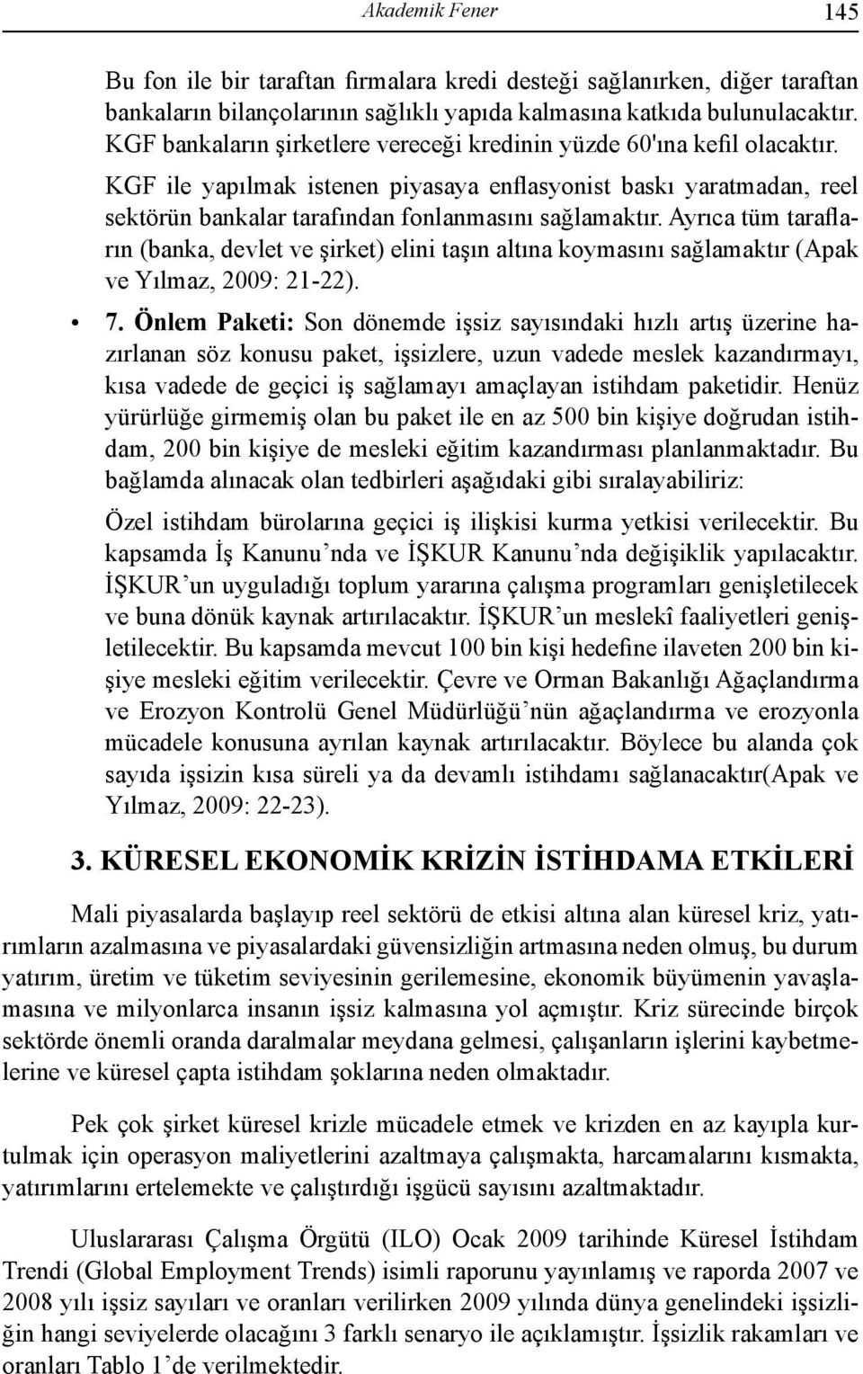 Ayrıca tüm tarafların (banka, devlet ve şirket) elini taşın altına koymasını sağlamaktır (Apak ve Yılmaz, 2009: 21-22). 7.