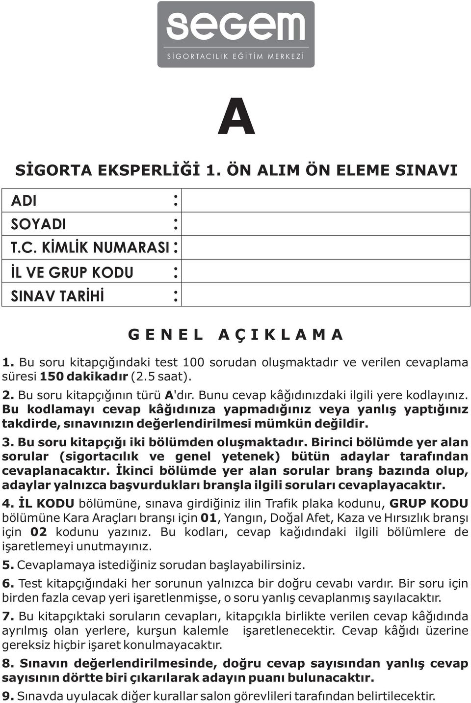 Bu kodlamayı cevap kâğıdınıza yapmadığınız veya yanlış yaptığınız takdirde, sınavınızın değerlendirilmesi mümkün değildir. 3. Bu soru kitapçığı iki bölümden oluşmaktadır.