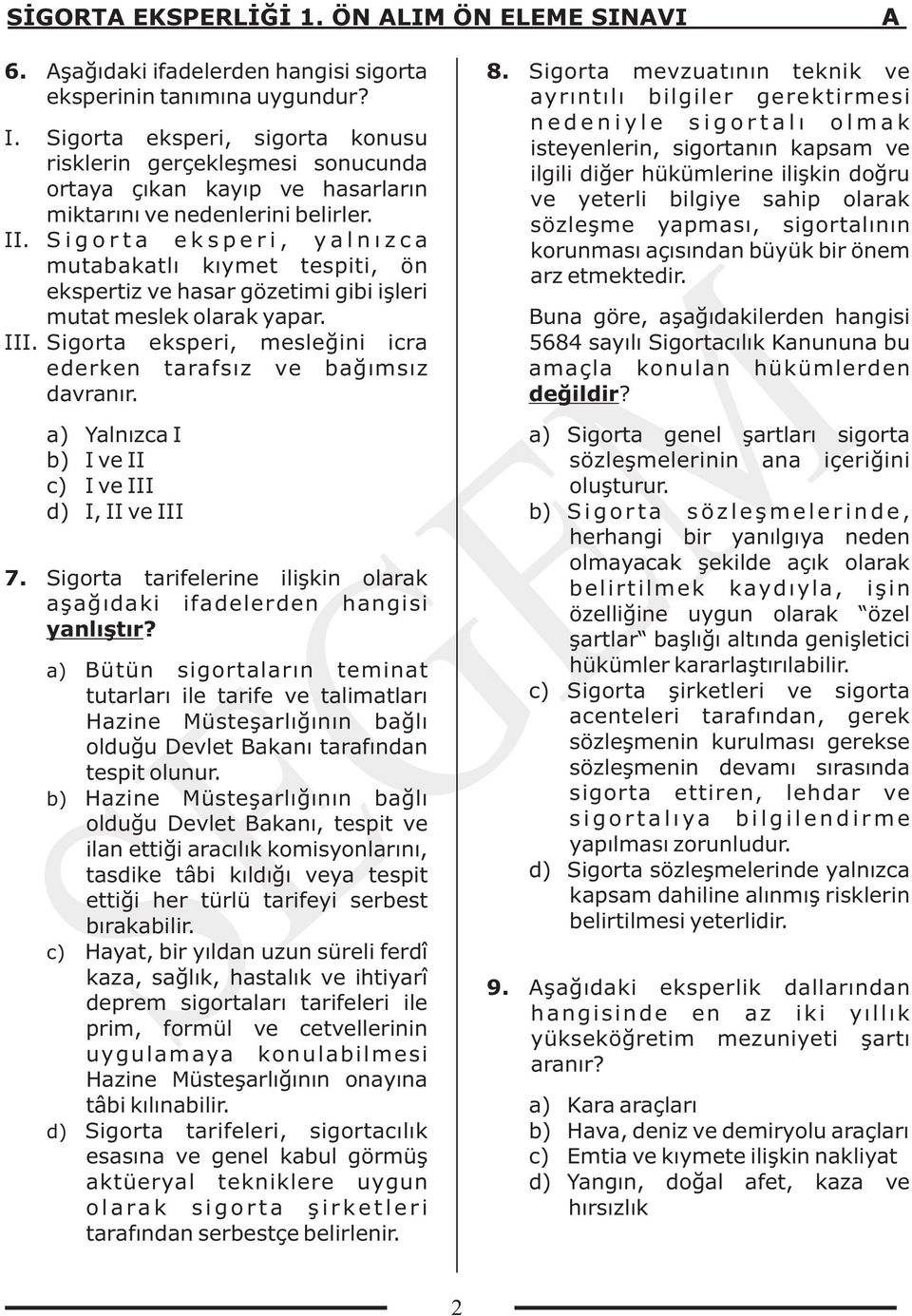 Sigorta eksperi, yalnızca mutabakatlı kıymet tespiti, ön ekspertiz ve hasar gözetimi gibi işleri mutat meslek olarak yapar. III. Sigorta eksperi, mesleğini icra ederken tarafsız ve bağımsız davranır.