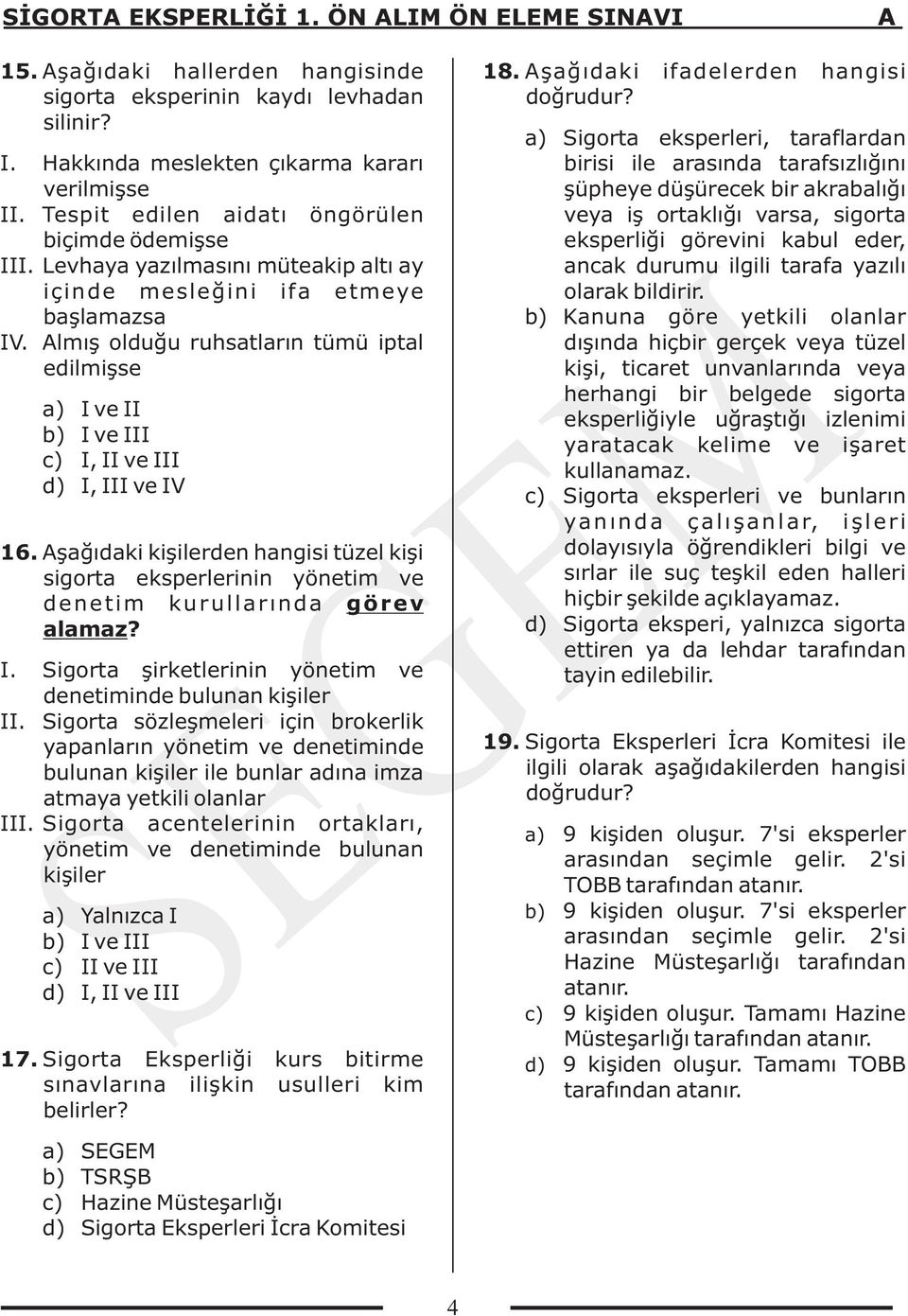 Aşağıdaki kişilerden hangisi tüzel kişi sigorta eksperlerinin yönetim ve denetim kurullarında görev alamaz? I. Sigorta şirketlerinin yönetim ve denetiminde bulunan kişiler II.