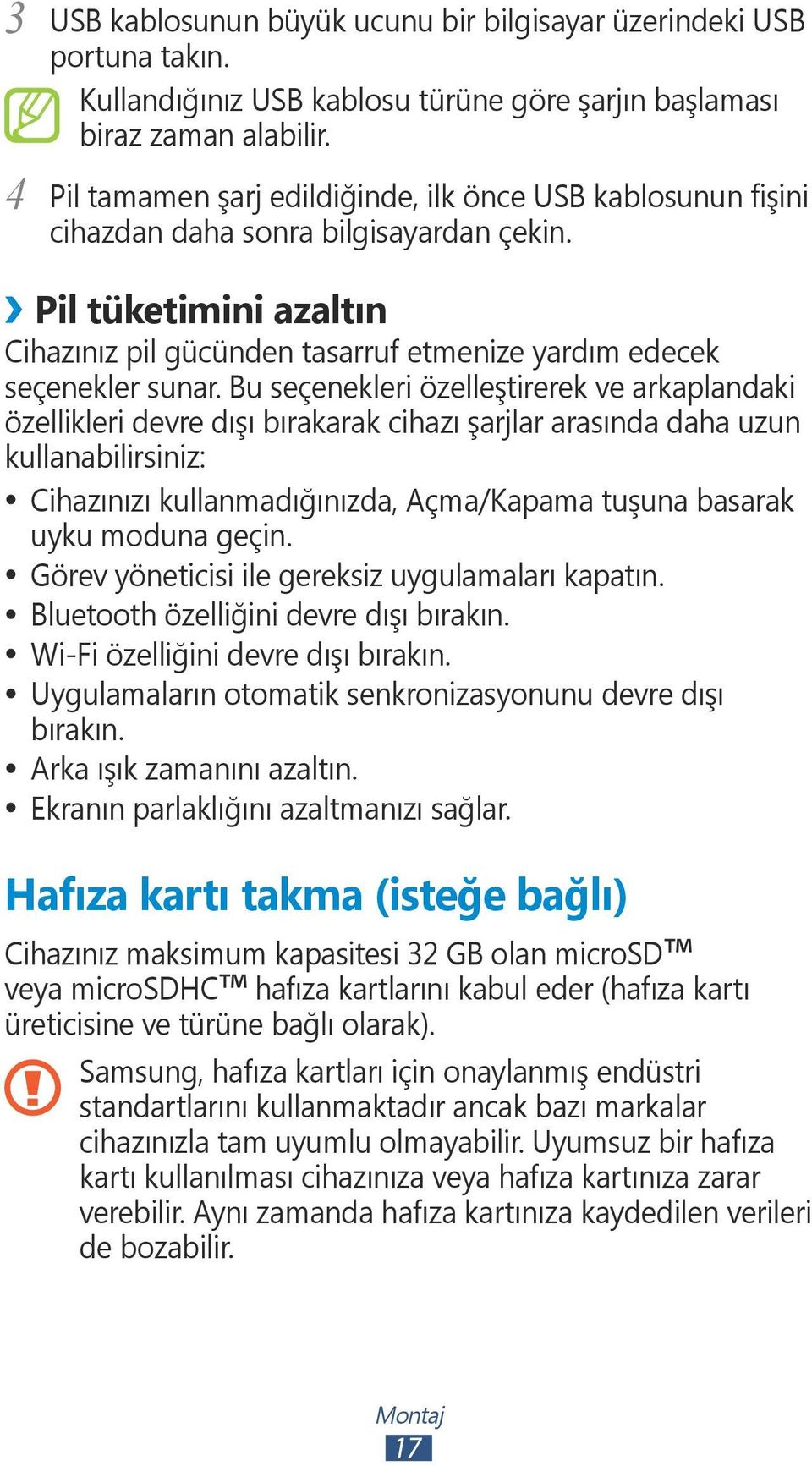 Bu seçenekleri özelleştirerek ve arkaplandaki özellikleri devre dışı bırakarak cihazı şarjlar arasında daha uzun kullanabilirsiniz: Cihazınızı kullanmadığınızda, Açma/Kapama tuşuna basarak uyku