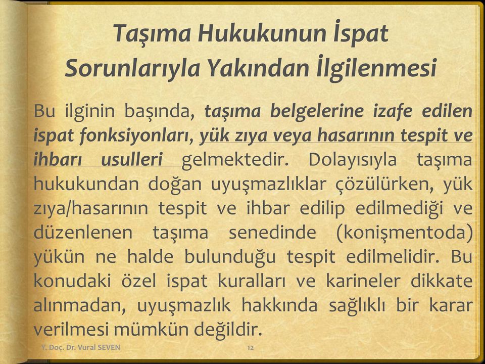 Dolayısıyla taşıma hukukundan doğan uyuşmazlıklar çözülürken, yük zıya/hasarının tespit ve ihbar edilip edilmediği ve düzenlenen taşıma